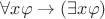 $\forall x\varphi\rightarrow(\exists x\varphi)$