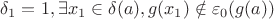 $\delta_1 = 1, \exists x_1 \in \delta(a), g(x_1) \notin \varepsilon_0(g(a))$