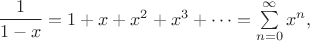 $\dfrac{1}{1-x} = 1 + x + x^2 + x^3 + \cdots = \sum\limits^{\infty}_{n=0} x^n,$