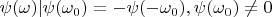 $\psi(\omega)|\psi(\omega_0)=-\psi(-\omega_0), \psi(\omega_0)\neq 0$