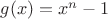 $g(x)=x^n-1$