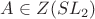 $A \in Z(SL_2)$