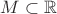 $M\subset\mathbb R$