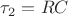 $\tau_2=R C$