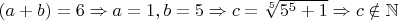 $(a+b)=6\Rightarrow a=1,b=5\Rightarrow c=\sqrt[5]{5^5+1}\Rightarrow c\notin \mathbb{N}$