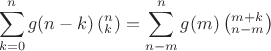 $$
\sum\limits_{k = 0}^n {g(n - k)\left( {_k^n } \right)}  = \sum\limits_{n - m}^n {g(m)\left( {_{n - m}^{m + k} } \right)} 
$$
