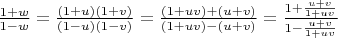 $  \frac{1+w}{1-w}=\frac{(1+u)(1+v)}{(1-u)(1-v)}=\frac{(1+uv)+(u+v)}{(1+uv)-(u+v)}=\frac{1+\frac{u+v}{1+uv}}{1-\frac{u+v}{1+uv}}$