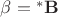 $\beta={}^*\mathbf B$