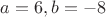 $a = 6, b = -8$
