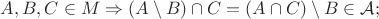 $A,B,C\in M\Rightarrow (A\setminus B)\cap C = (A\cap C)\setminus B\in\mathcal{A};$