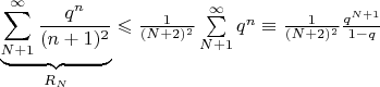 $\underbrace{\sum\limits_{N+1}^\infty{\frac{q^n}{(n+1)^2}}}\limits_{R_N} \leqslant \frac{1}{(N+2)^2}\sum\limits_{N+1}^\infty{q^n} \equiv \frac{1}{(N+2)^2}\frac{q^{N+1}}{1-q}$