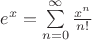$e^x=\sum\limits_{n=0}^\infty\frac{x^n}{n!}$
