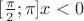 $[\frac{\pi}{2} ; \pi] x<0$