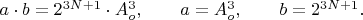 $a \cdot b=2^{3N+1} \cdot A_o^3, \qquad a=A_o^3, \qquad b=2^{3N+1}. \qquad$