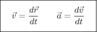 $$\boxed{\vphantom{\Biggl(}\quad\vec{v}=\dfrac{d\vec{r}}{dt}\qquad\vec{a}=\dfrac{d\vec{v}}{dt}\quad}$$