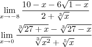 \[
\begin{gathered}
  \mathop {\lim }\limits_{x \to  - 8} \frac{{10 - x - 6\sqrt {1 - x} }}
{{2 + \sqrt[3]{x}}} \hfill \\
  \mathop {\lim }\limits_{x \to 0} \frac{{\sqrt[3]{{27 + x}} - \sqrt[3]{{27 - x}}}}
{{\sqrt[3]{{x^2 }} + \sqrt[5]{x}}} \hfill \\ 
\end{gathered} 
\]