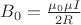 $ B_0= \frac{\mu_0 \mu I}{2R} $