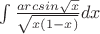 \int\frac{arcsin\sqrt{x}}{\sqrt{x(1-x)}}dx