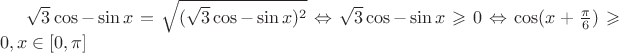 $ \sqrt {3} \cos - \sin x = \sqrt {(\sqrt {3} \cos - \sin x ) ^ 2} \Leftrightarrow \sqrt {3} \cos - \sin x \geqslant 0 \Leftrightarrow \cos(x + \frac {\pi}{6}) \geqslant 0, x \in [0, \pi] $
