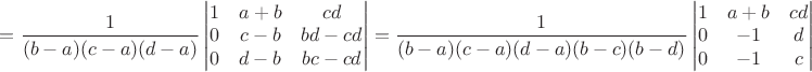 $=\dfrac{1}{(b-a)(c-a)(d-a)}\begin{vmatrix}
 1  &a+b&cd \\
 0  &c-b&bd-cd\\
 0&d-b&bc-cd\\ 
\end{vmatrix}=\dfrac{1}{(b-a)(c-a)(d-a)(b-c)(b-d)}\begin{vmatrix}
 1  &a+b&cd \\
 0  &-1&d\\
 0&-1&c\\ 
\end{vmatrix}$