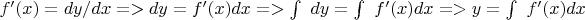 $\ f'(x) = dy/dx => dy = f'(x)dx => \int\ dy = \int\ f'(x)dx => y = \int\ f'(x)dx$