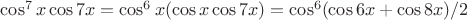 $\cos^7 x \cos 7x=\cos^6 x (\cos x\cos 7x)=\cos^6 (\cos6x+\cos8x)/2$