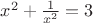 $x^2+\frac{1}{x^2}=3$