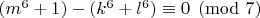 $ (m^6+1) - (k^6+l^6)\equiv 0 \pmod {7} $