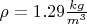 $\rho=1.29 \frac {kg} {m^3}