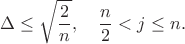$$
\Delta\leq\sqrt{\frac{2}{n}},\quad \frac{n}{2}<j\leq n.
$$
