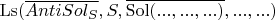 $\operatorname{Ls}(\overline{AntiSol_S}, S, \overline{\operatorname{Sol}(... , ... , ...)}, ... , ...)$