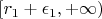 $[r_1 + \epsilon_1, +\infty)$