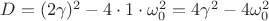$D=(2\gamma)^2-4\cdot 1\cdot \omega_0^2=4\gamma^2-4\omega_0^2$
