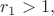 $r_1>1,$