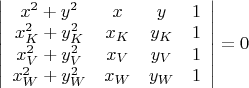 $\left| \begin{array}{cccc} x^{2}+y^{2} & x & y & 1 \\ x_{K}^{2}+y_{K}^{2} & x_{K} & y_{K} & 1 \\ x_{V}^{2}+y_{V}^{2} & x_{V} & y_{V} & 1 \\ x_{W}^{2}+y_{W}^{2} & x_{W} & y_{W} & 1 \\ \end{array} \right|=0$