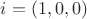 $i = (1,0,0)$