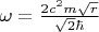 $\omega =\frac{2{c}^{2}m\sqrt{r}}{\sqrt{2}\hbar}$