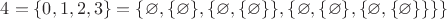 $4=\{0,1,2,3\}=\{\varnothing,\{\varnothing\},\{\varnothing,\{\varnothing\}\},\{\varnothing,\{\varnothing\},\{\varnothing,\{\varnothing\}\}\}\}$