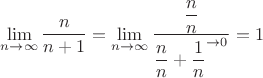 $\lim\limits_{n\to\infty}\dfrac{n}{n+1}=\lim\limits_{n\to\infty}\dfrac{\dfrac{n}{n}}{\dfrac{n}{n}+\dfrac{1}{n}^{\to0}}=1$