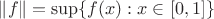 $\| f \| = \sup \{ f(x) : x \in [0,1] \}$