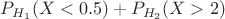 $P_{H_1}(X<0.5) +P_{H_2}(X>2)$