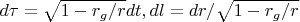 $d\tau=\sqrt{1-r_g/r} dt, dl=dr/\sqrt{1-r_g/r}$