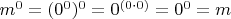 $m^0=(0^0)^0=0^{(0\cdot 0)}=0^0=m$