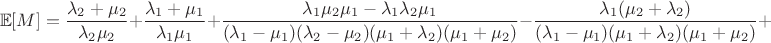 $$\mathbb{E}[M] = \dfrac{\lambda_2+\mu_2}{\lambda_2 \mu_2}+\dfrac{\lambda_1+\mu_1}{\lambda_1 \mu_1} + \dfrac{\lambda_1\mu_2\mu_1-\lambda_1\lambda_2\mu_1}{(\lambda_1-\mu_1)(\lambda_2 -\mu_2)(\mu_1+\lambda_2)(\mu_1+\mu_2)}-\dfrac{\lambda_1(\mu_2+\lambda_2)}{(\lambda_1-\mu_1)(\mu_1+\lambda_2)(\mu_1+\mu_2)}+$$