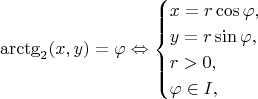 $$\arctg_2(x, y) = \varphi \Leftrightarrow \begin{cases} x = r\cos\varphi, \\ y = r\sin\varphi, \\ r>0, \\ \varphi\in I, \end{cases}$$