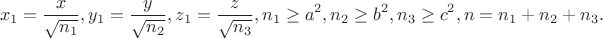$$x_1=\frac{x}{\sqrt{n_1}}, y_1=\frac{y}{\sqrt{n_2}}, z_1=\frac{z}{\sqrt{n_3}}, n_1\ge a^2, n_2\ge b^2, n_3\ge c^2, n=n_1+n_2+n_3.$$