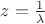 $z = \frac{1}{\lambda}$