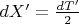 $dX'=\tfrac{dT'}2$