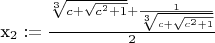 x_2:=\frac{\sqrt[3]{c+\sqrt{c^2+1}}+\frac{1}{\sqrt[3]{c+\sqrt{c^2+1}}}}{2}