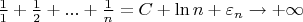 $\frac{1}{1}+\frac{1}{2}+ ...+\frac{1}{n} = C + \ln n + \varepsilon _n \to + \infty$